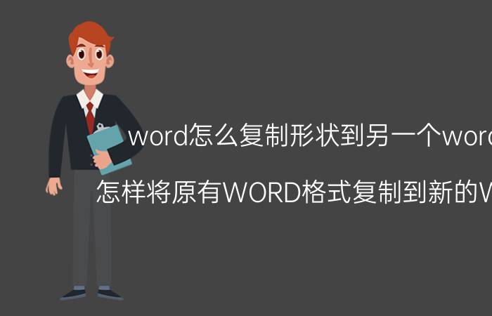 word怎么复制形状到另一个word中 怎样将原有WORD格式复制到新的WORD？